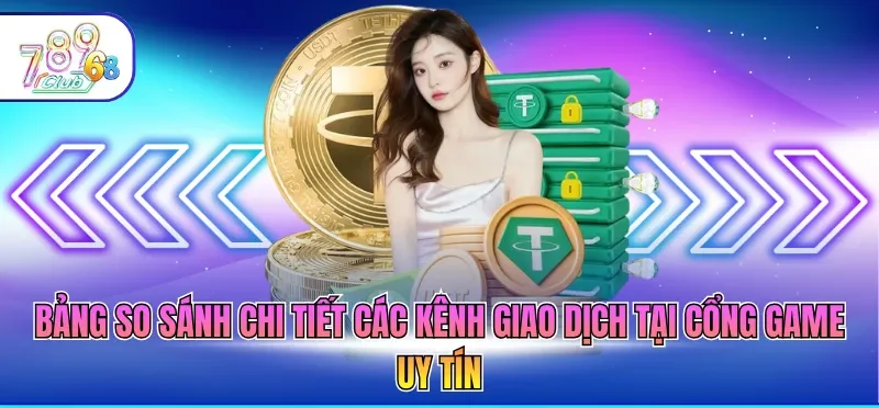 Nạp Tiền 789CLUB 6 Bảng so sánh chi tiết các kênh giao dịch tại cổng game uy tín