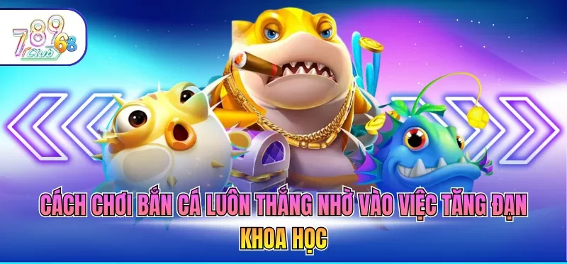 Cách Chơi Bắn Cá Luôn Thắng - Bí Kíp Ôm Hũ Vàng Lớn 3 Cách chơi bắn cá luôn thắng nhờ vào việc tăng đạn khoa học