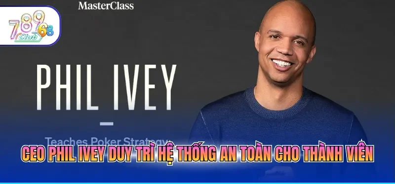 Ceo Phil Ivey 3 CEO Phil Ivey duy trì hệ thống an toàn cho thành viên