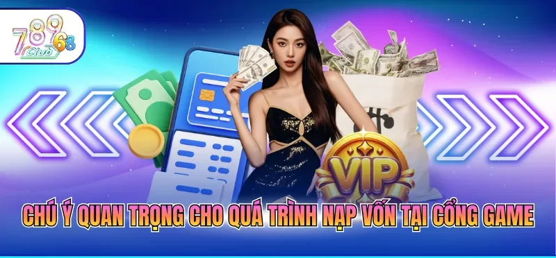Nạp Tiền 789CLUB 4 Chú ý quan trọng cho quá trình nạp vốn tại cổng game