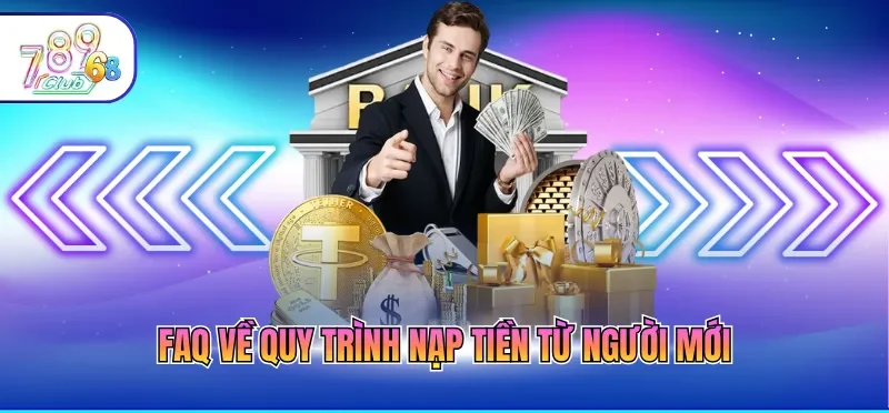 Nạp Tiền 789CLUB 5 FAQ về quy trình nạp tiền từ người mới