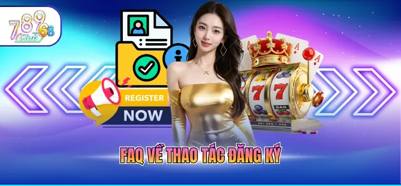 Đăng Ký 789CLUB 4 FAQ về thao tác đăng ký