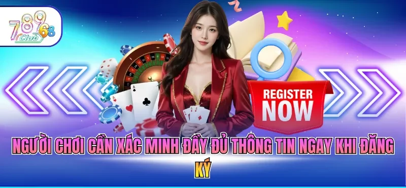 Đăng Ký 789CLUB 6 Người chơi cần xác minh đầy đủ thông tin ngay khi đăng ký