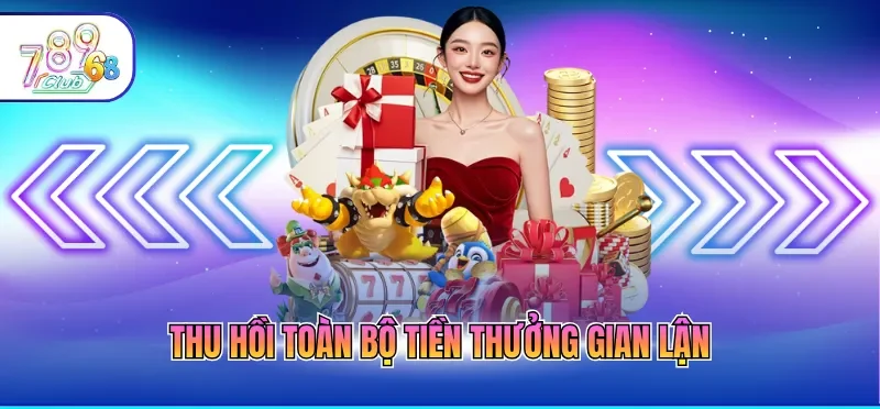 Cá Cược Có Trách Nhiệm 789CLUB 6 Thu hồi toàn bộ tiền thưởng gian lận