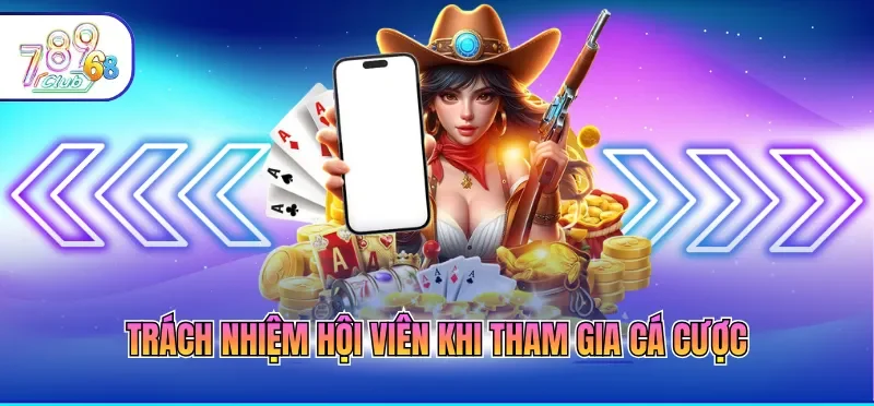 Cá Cược Có Trách Nhiệm 789CLUB 4 Trách nhiệm hội viên khi tham gia cá cược