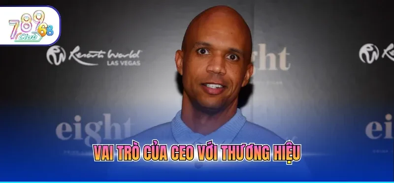 Ceo Phil Ivey 5 Vai trò của CEO với thương hiệu
